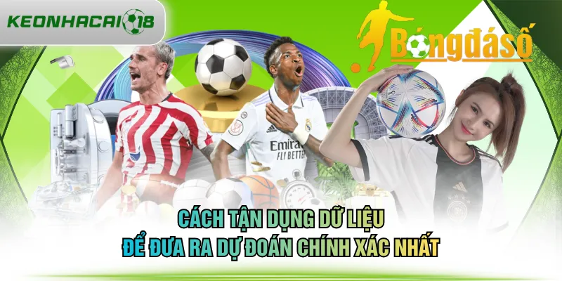 Cách tận dụng dữ liệu để đưa ra dự đoán chính xác nhất