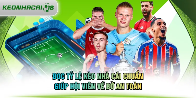 Đọc tỷ lệ kèo nhà cái chuẩn giúp hội viên về bờ an toàn