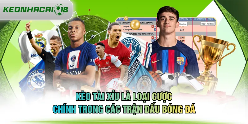 Kèo tài xỉu là loại cược chính trong các trận đấu bóng đá