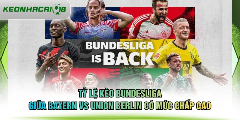 Tỷ lệ kèo Bundesliga giữa Bayern vs Union Berlin có mức chấp cao